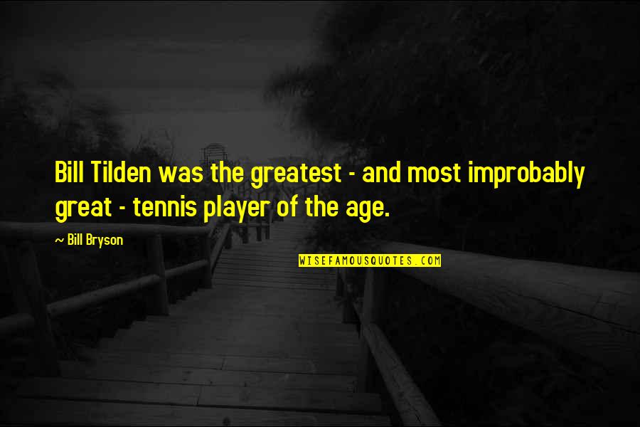 Bryson's Quotes By Bill Bryson: Bill Tilden was the greatest - and most