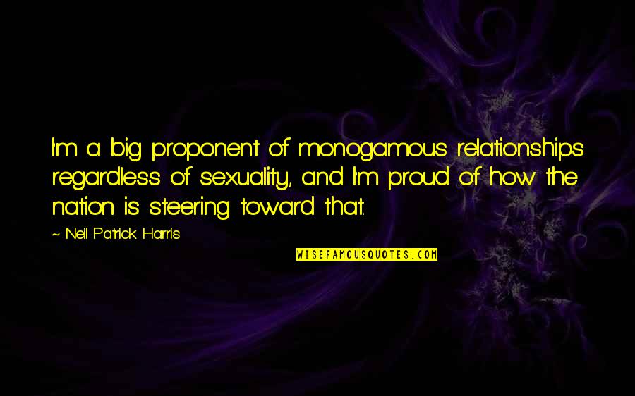 Bshorty Quotes By Neil Patrick Harris: I'm a big proponent of monogamous relationships regardless