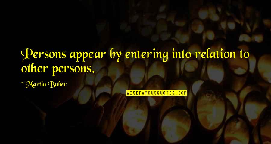 Buber Martin Quotes By Martin Buber: Persons appear by entering into relation to other