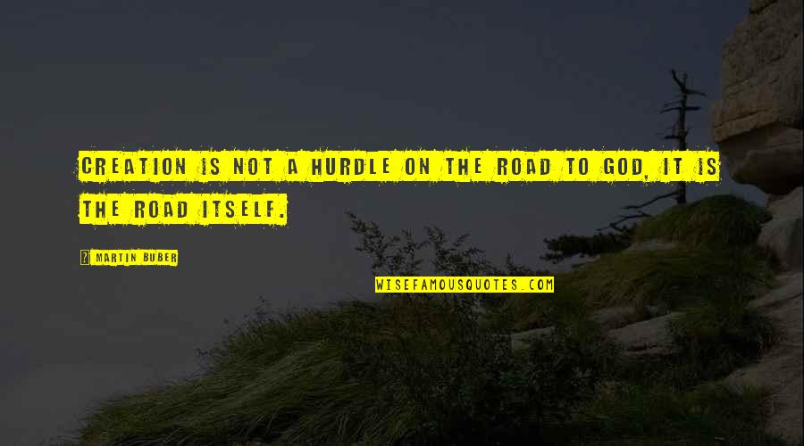 Buber Martin Quotes By Martin Buber: Creation is not a hurdle on the road