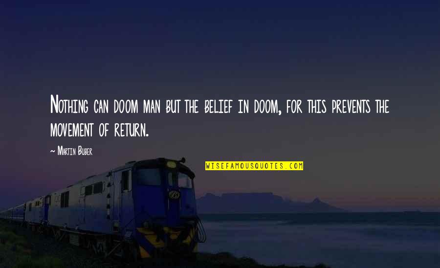 Buber Martin Quotes By Martin Buber: Nothing can doom man but the belief in