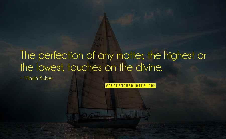 Buber Martin Quotes By Martin Buber: The perfection of any matter, the highest or