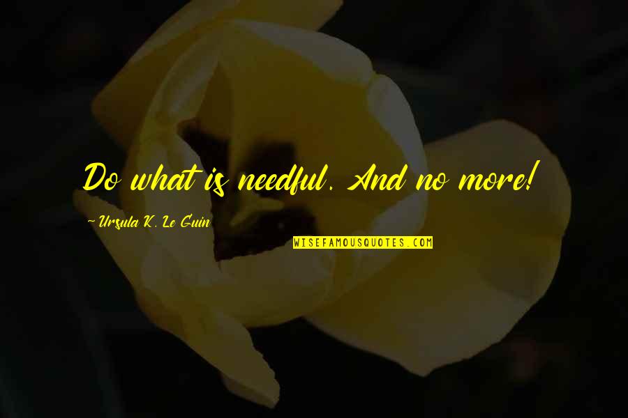 Bubers I And Thou Quotes By Ursula K. Le Guin: Do what is needful. And no more!