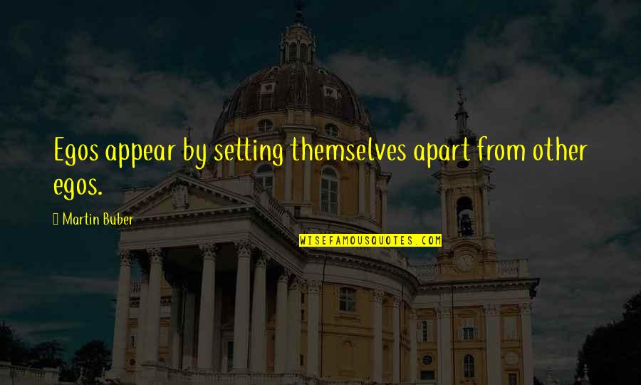 Buber's Quotes By Martin Buber: Egos appear by setting themselves apart from other