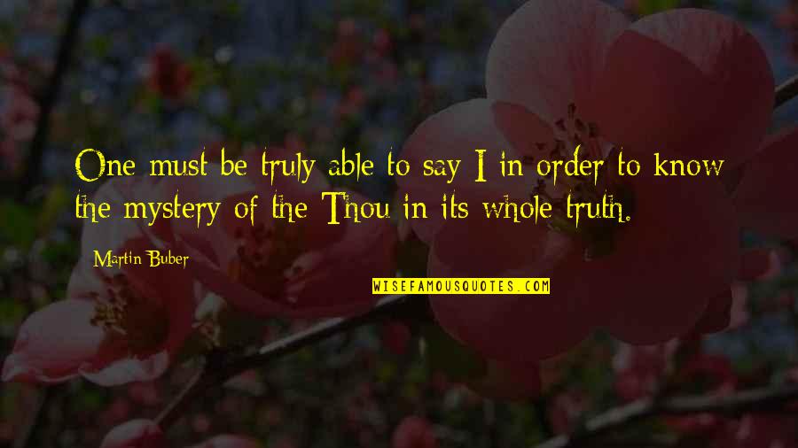 Buber's Quotes By Martin Buber: One must be truly able to say I