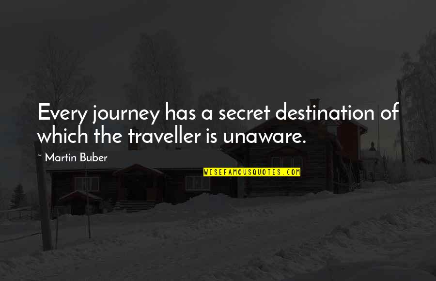 Buber's Quotes By Martin Buber: Every journey has a secret destination of which