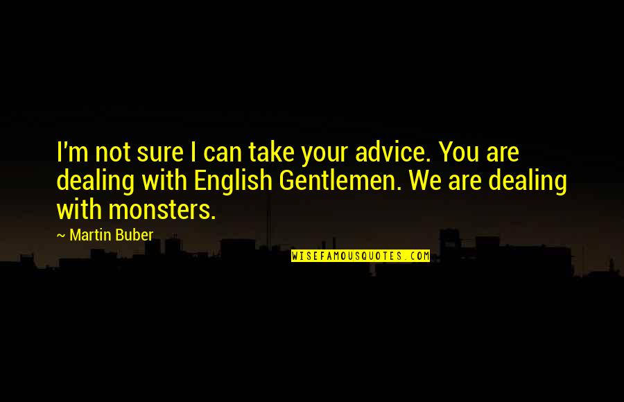 Buber's Quotes By Martin Buber: I'm not sure I can take your advice.