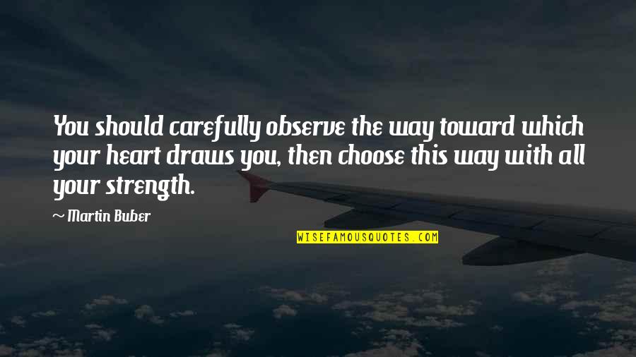 Buber's Quotes By Martin Buber: You should carefully observe the way toward which