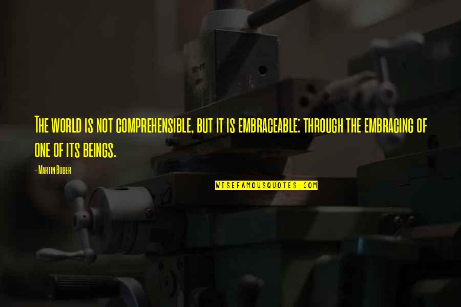 Buber's Quotes By Martin Buber: The world is not comprehensible, but it is