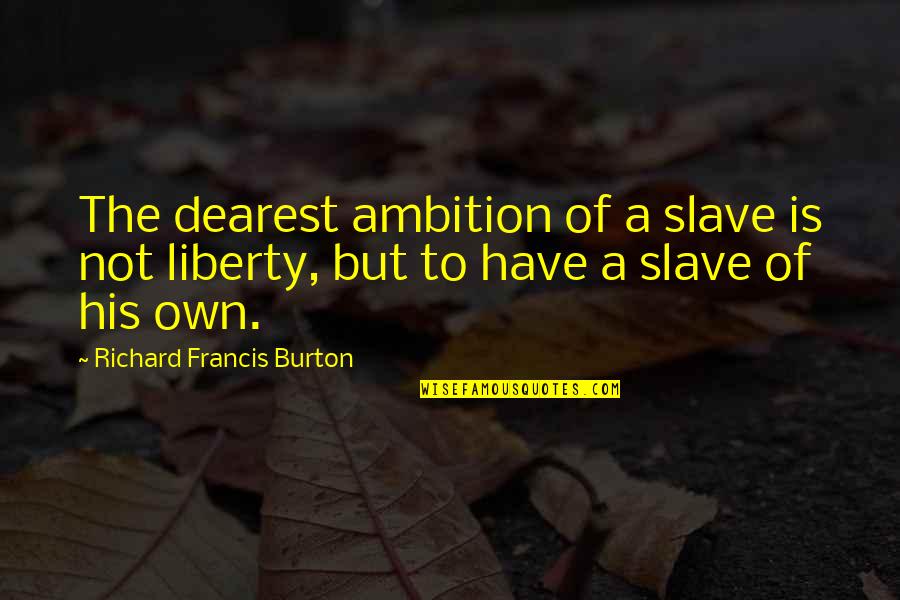 Bubrezi I Mokracni Quotes By Richard Francis Burton: The dearest ambition of a slave is not