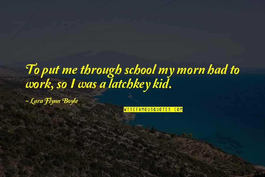 Buchmiller Orthodontics Quotes By Lara Flynn Boyle: To put me through school my morn had