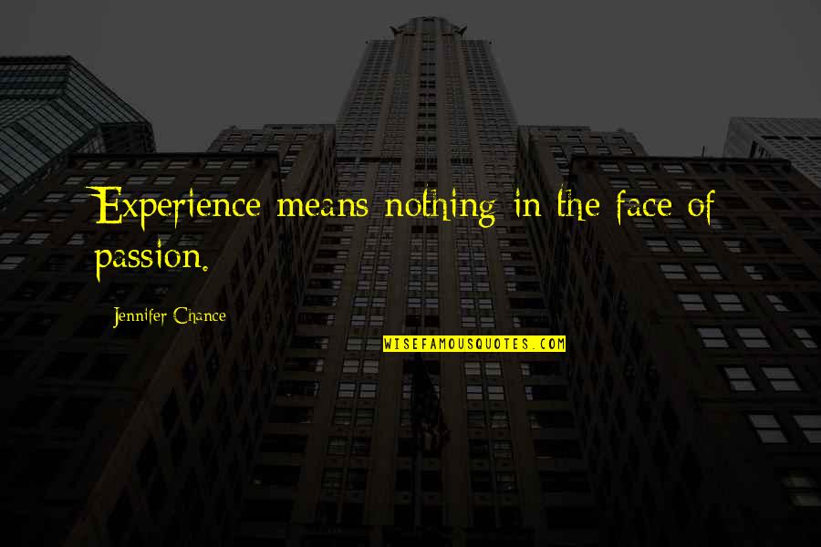 Bucio Lawyer Quotes By Jennifer Chance: Experience means nothing in the face of passion.