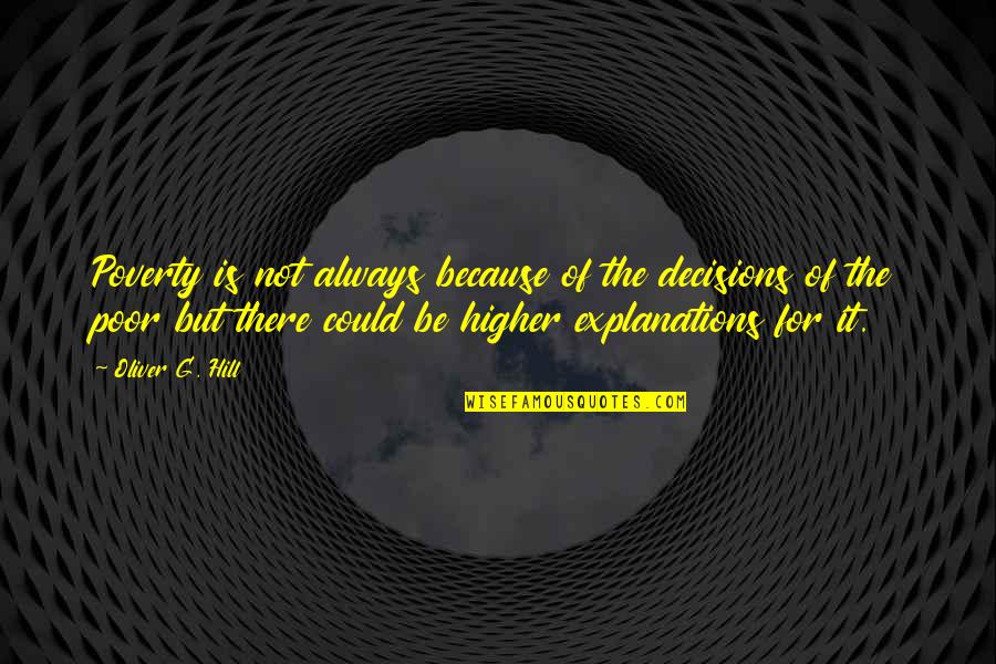 Bucio Lawyer Quotes By Oliver G. Hill: Poverty is not always because of the decisions