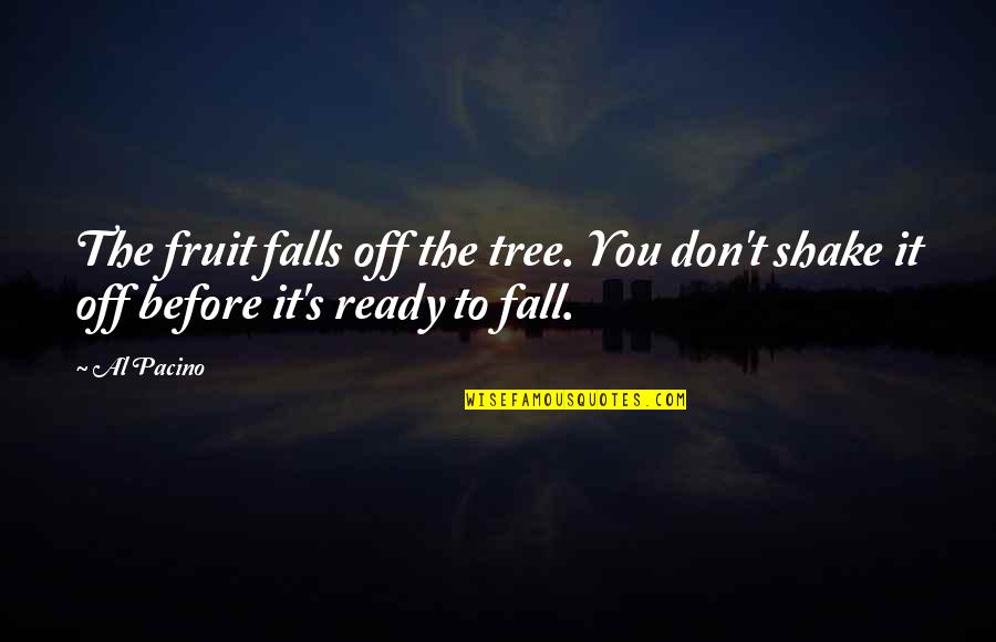 Buckham Singh Quotes By Al Pacino: The fruit falls off the tree. You don't