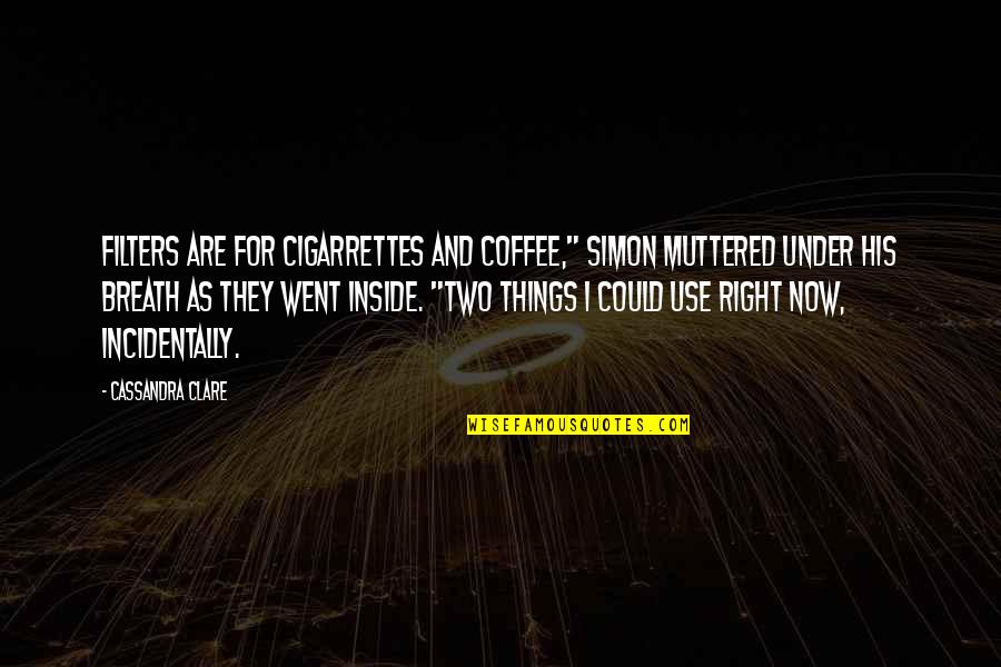 Buddha Garden Quotes By Cassandra Clare: Filters are for cigarrettes and coffee," Simon muttered