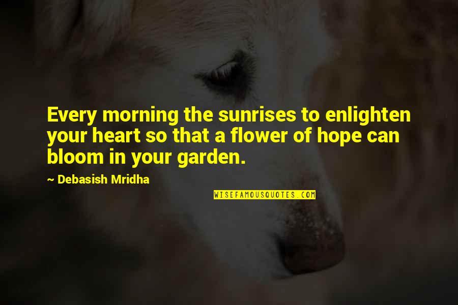 Buddha Garden Quotes By Debasish Mridha: Every morning the sunrises to enlighten your heart