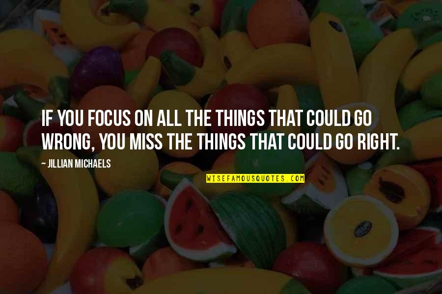 Buddha Garden Quotes By Jillian Michaels: If you focus on all the things that
