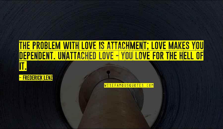 Buddhism Love Quotes By Frederick Lenz: The problem with love is attachment; love makes