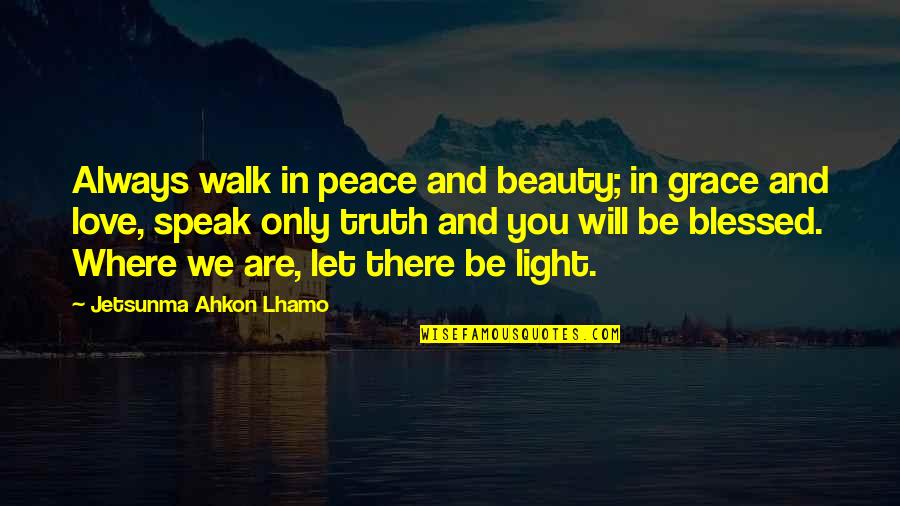 Buddhism Love Quotes By Jetsunma Ahkon Lhamo: Always walk in peace and beauty; in grace