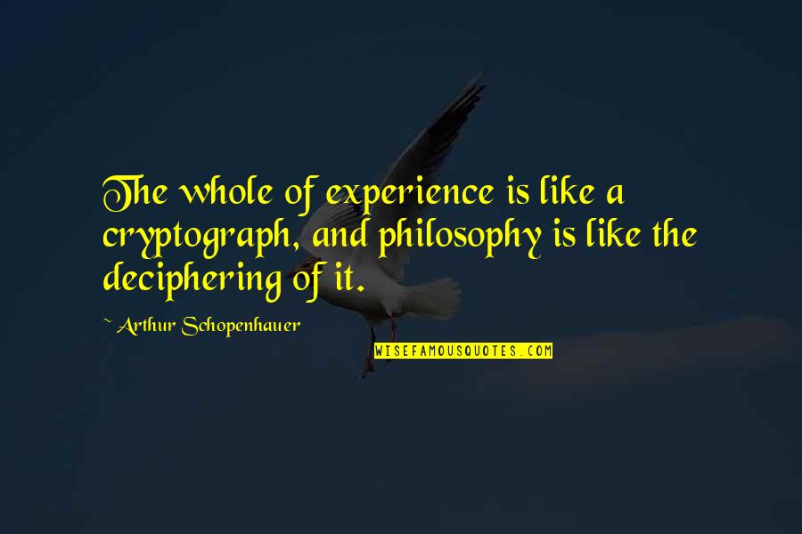 Buderim Quotes By Arthur Schopenhauer: The whole of experience is like a cryptograph,