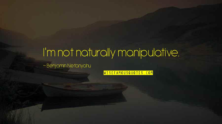 Budh Purnima Quotes By Benjamin Netanyahu: I'm not naturally manipulative.