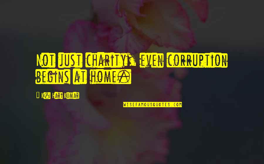 Budh Purnima Quotes By K. Hari Kumar: Not just charity, even corruption begins at home.
