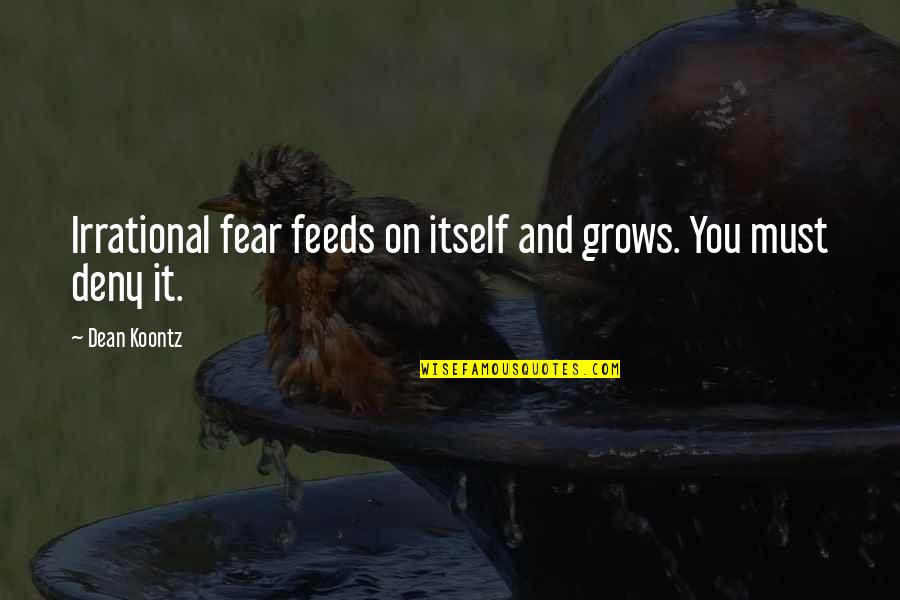 Buduofu Quotes By Dean Koontz: Irrational fear feeds on itself and grows. You