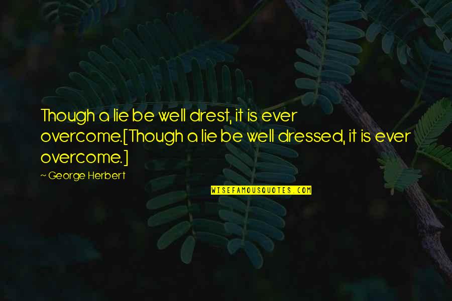 Budur's Quotes By George Herbert: Though a lie be well drest, it is