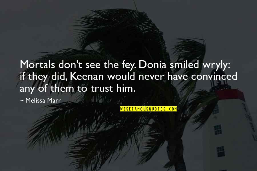 Bueller Ferris Bueller Quotes By Melissa Marr: Mortals don't see the fey. Donia smiled wryly: