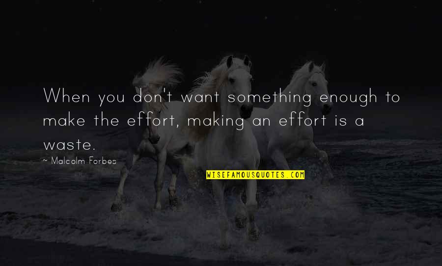 Buentello Quotes By Malcolm Forbes: When you don't want something enough to make