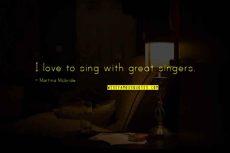 Buey In Spanish Quotes By Martina Mcbride: I love to sing with great singers.