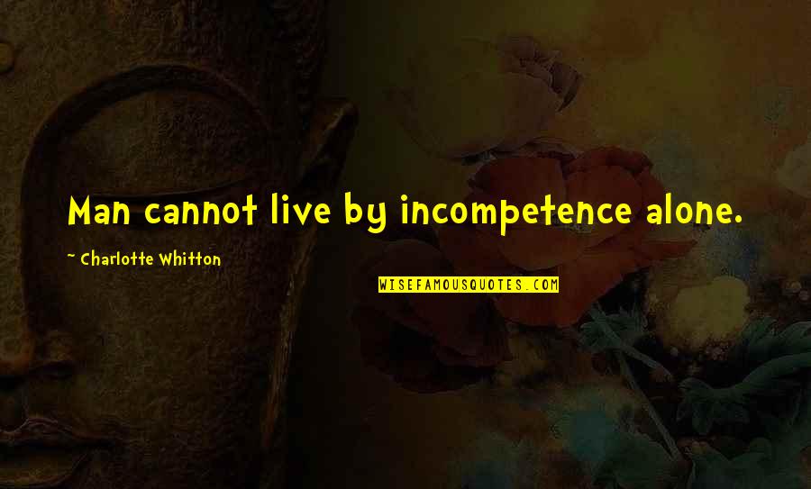 Buffalo 69 Quotes By Charlotte Whitton: Man cannot live by incompetence alone.