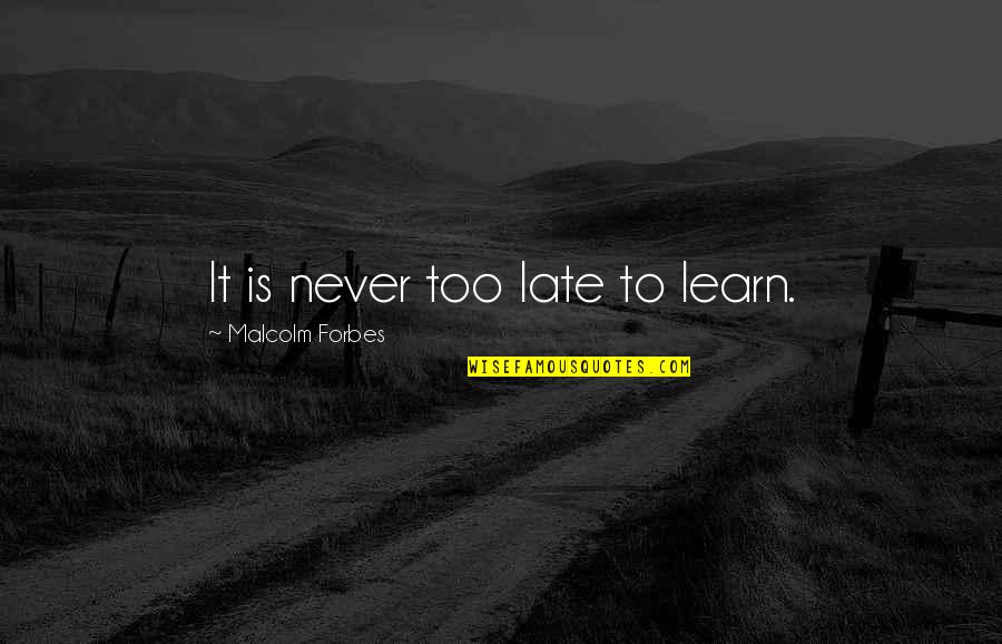 Buffalo 69 Quotes By Malcolm Forbes: It is never too late to learn.