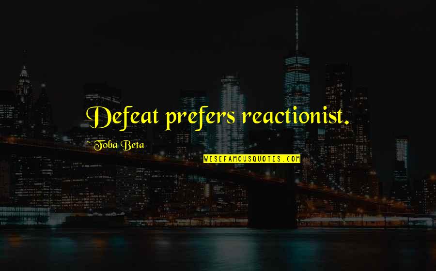 Buffaloed Rotten Quotes By Toba Beta: Defeat prefers reactionist.