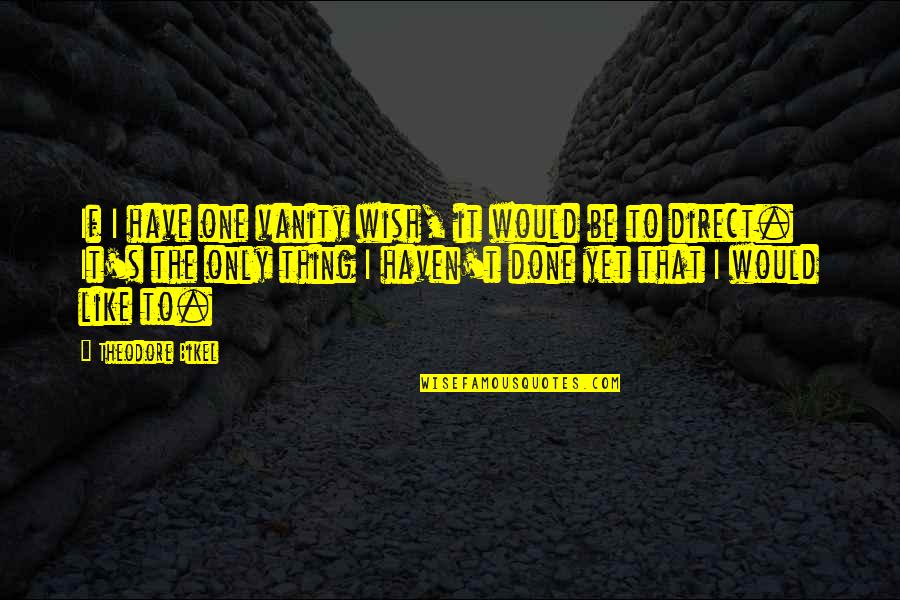 Buffied Quotes By Theodore Bikel: If I have one vanity wish, it would