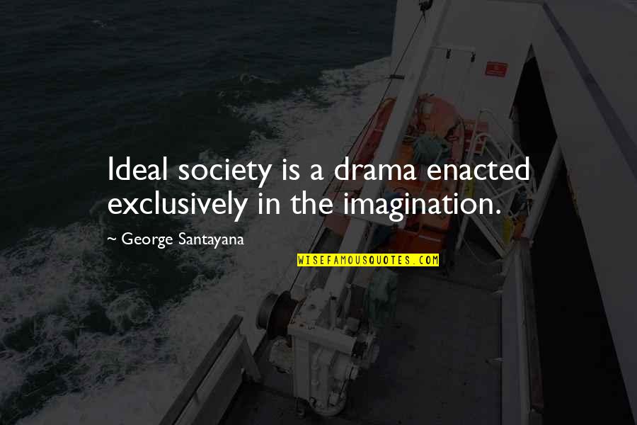 Buffum Tool Quotes By George Santayana: Ideal society is a drama enacted exclusively in