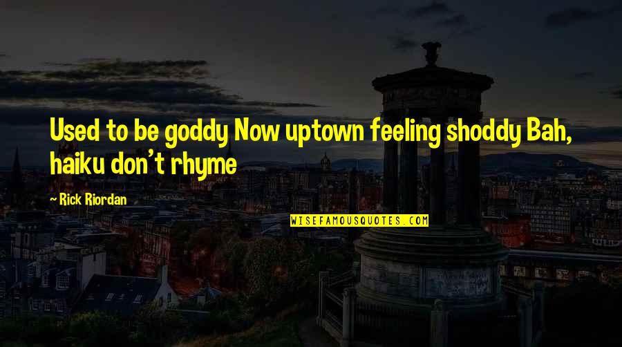 Buffy Bad Eggs Quotes By Rick Riordan: Used to be goddy Now uptown feeling shoddy