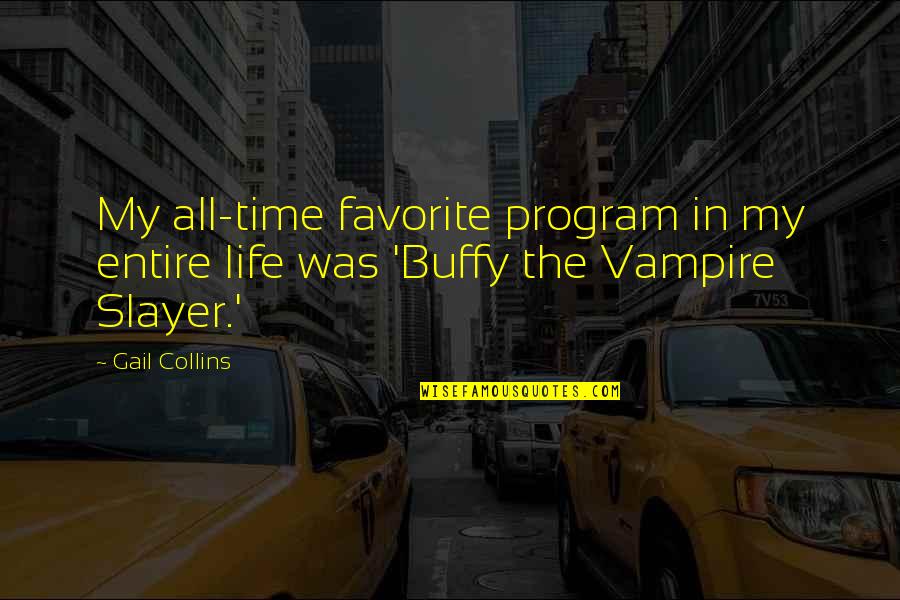 Buffy Slayer Quotes By Gail Collins: My all-time favorite program in my entire life