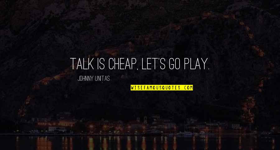 Bugatti Quotes By Johnny Unitas: Talk is cheap, let's go play.