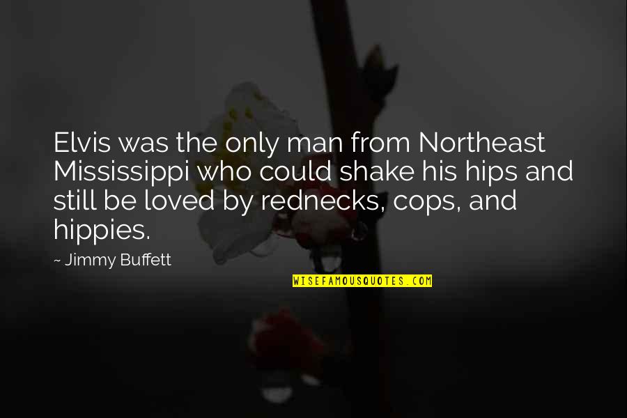 Buhler Movie Quotes By Jimmy Buffett: Elvis was the only man from Northeast Mississippi