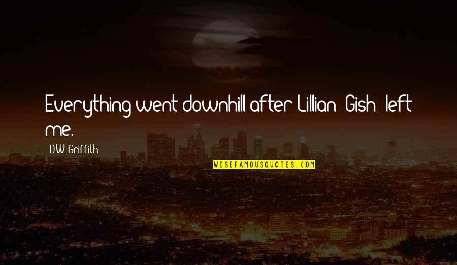 Buih Jadi Quotes By D.W. Griffith: Everything went downhill after Lillian [Gish] left me.