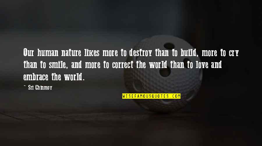 Build And Destroy Quotes By Sri Chinmoy: Our human nature likes more to destroy than