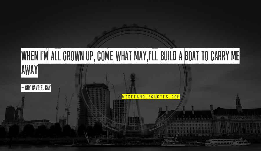 Build Me Up Quotes By Guy Gavriel Kay: When I'm all grown up, come what may,I'll