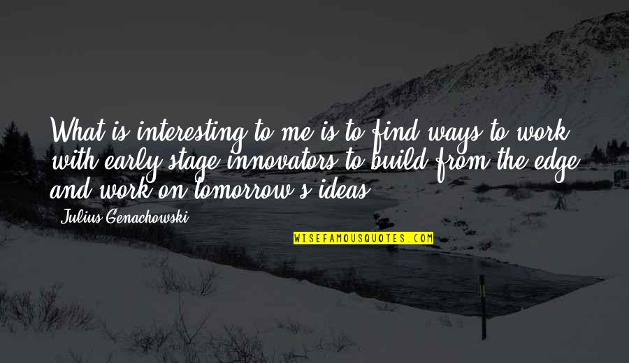 Build Me Up Quotes By Julius Genachowski: What is interesting to me is to find