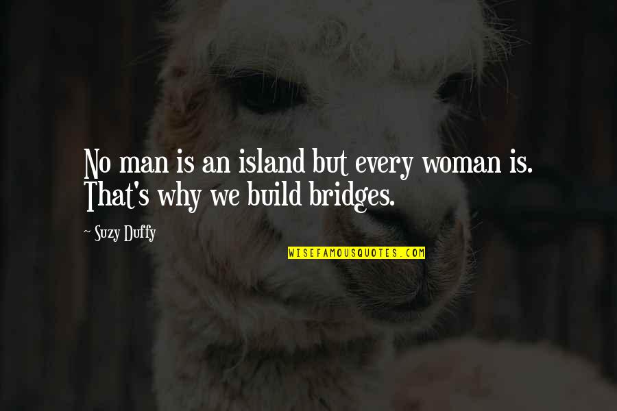 Build Woman Up Quotes By Suzy Duffy: No man is an island but every woman