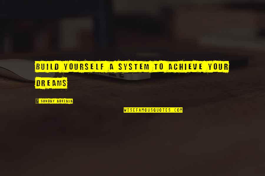 Build Yourself Quotes By Sunday Adelaja: Build yourself a system to achieve your dreams