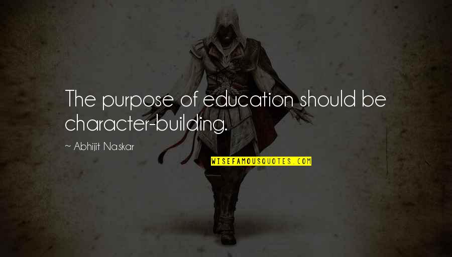 Building Character Quotes By Abhijit Naskar: The purpose of education should be character-building.