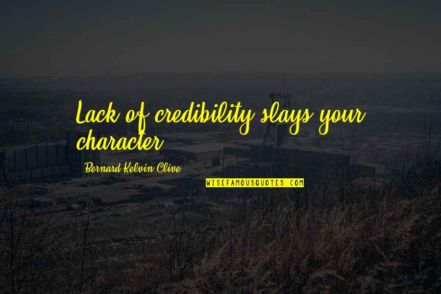 Building Character Quotes By Bernard Kelvin Clive: Lack of credibility slays your character