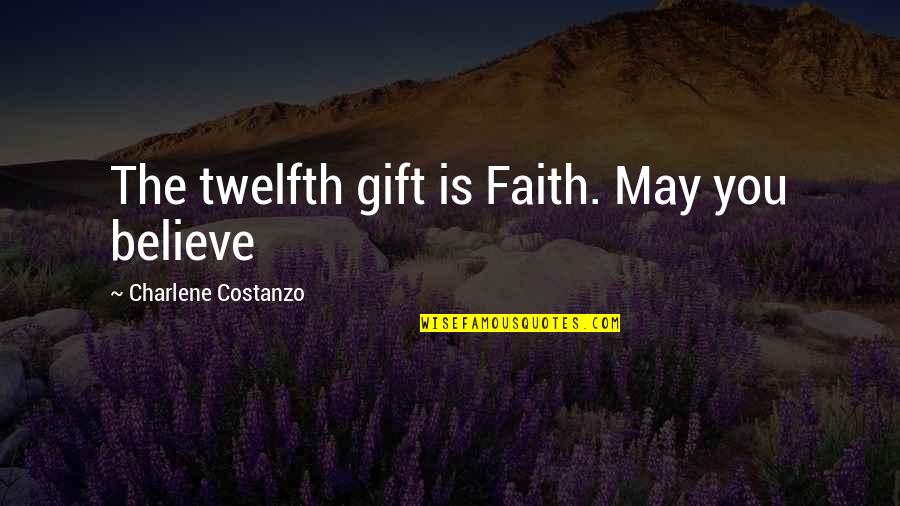 Building Character Quotes By Charlene Costanzo: The twelfth gift is Faith. May you believe