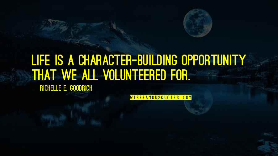 Building Character Quotes By Richelle E. Goodrich: Life is a character-building opportunity that we all